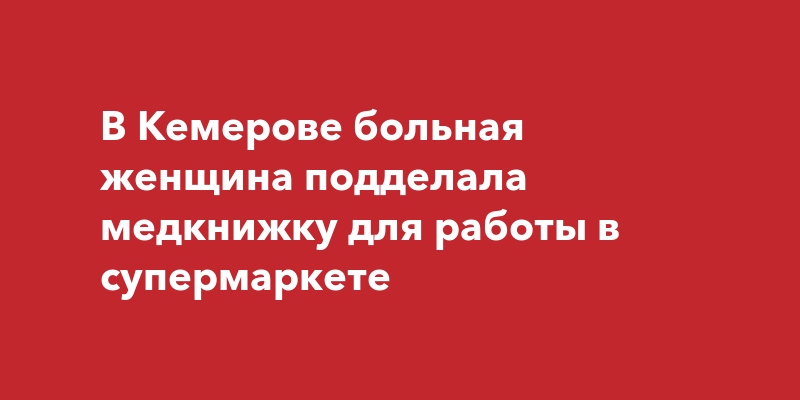 В Кемерове больная женщина подделала медкнижку для работы в