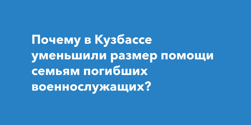 Почему в Кузбассе уменьшили размер помощи семьям погибших военнослужащих?